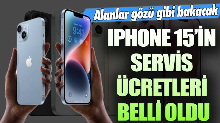 Alanlar gözü gibi bakacak: iPhone 15’in servis ücretleri belli oldu