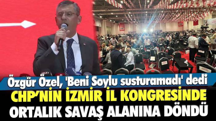 Özgür Özel, 'Beni Soylu susturamadı' dedi! CHP’nin İzmir il kongresinde ortalık savaş alanına döndü