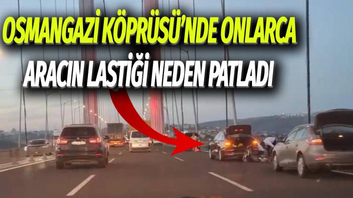 Osmangazi Köprüsü'nde onlarca aracın lastiği neden patladı