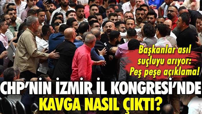 CHP İzmir İl Kongresi'nde olaylar nasıl çıktı? Başkanlardan peş peşe açıklama!