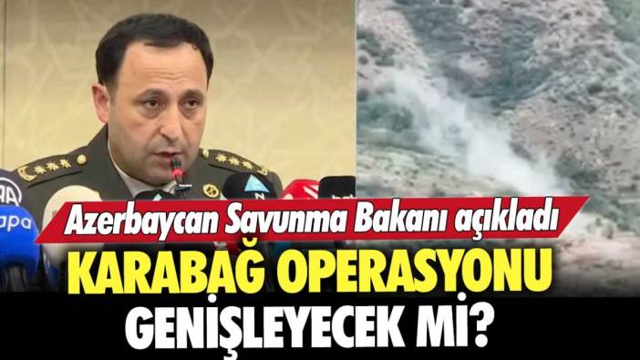 Azerbaycan'ın  Karabağ operasyonu genişleyecek mi? Savunma Bakanı açıkladı