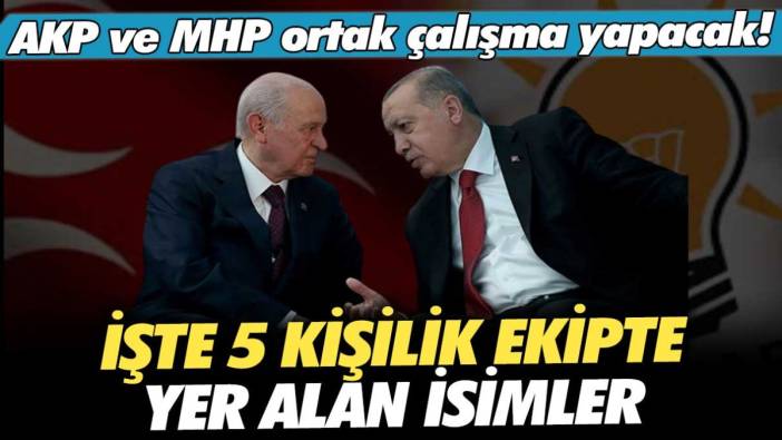 AKP ve MHP ortak çalışma yapacak: İşte 5 kişilik ekipte yer alan isimler