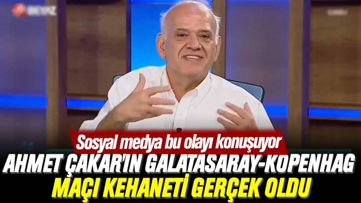 Sosyal medya bu olayı konuşuyor: Ahmet Çakar'ın Galatasaray-Kopenhag maçı kehaneti gerçek oldu