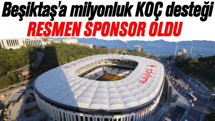 Beşiktaş'a milyonluk Koç desteği: Resmen sponsor oldu