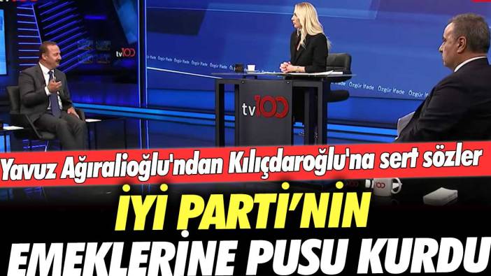 Yavuz Ağıralioğlu'ndan Kılıçdaroğlu'na sert sözler:  İYİ Parti’nin emeklerine pusu kurdu