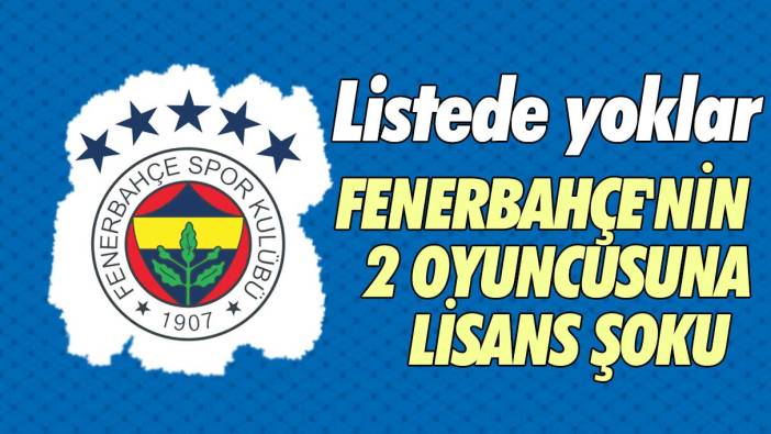Fenerbahçe'nin 2 oyuncusuna lisans şoku