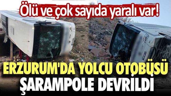 Erzurum'da yolcu otobüsü şarampole devrildi: Ölü ve çok sayıda yaralı var!