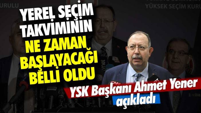 YSK Başkanı Ahmet Yener açıkladı: Yerel seçim takviminin ne zaman başlayacağı belli oldu