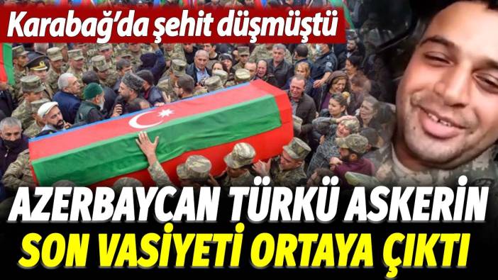 Şehit düşen Azerbaycan Türkü askerin son vasiyeti ortaya çıktı