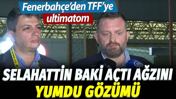 Fenerbahçe'den TFF'ye ültimatom: Selahattin Baki açtı ağzını yumdu gözünü