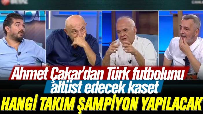 Ahmet Çakar'dan Türk futbolunu altüst edecek kaset: Kimin şampiyon yapılacağı belli oldu