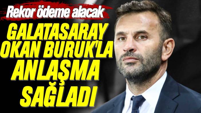 Galatasaray Okan Buruk'la anlaşma sağladı: Rekor ödeme alacak
