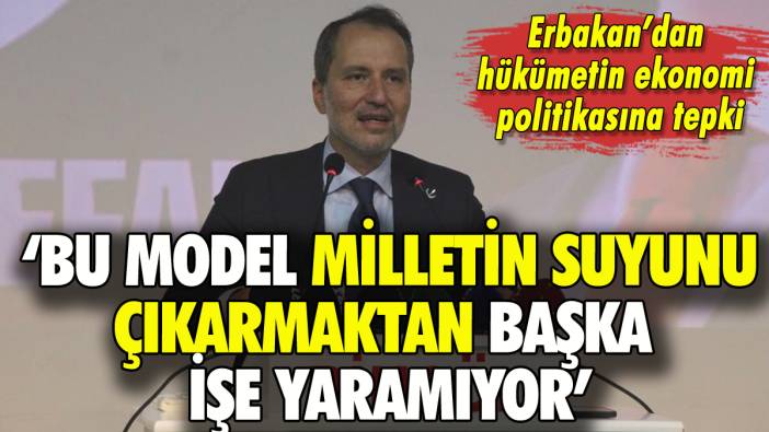 Fatih Erbakan: 'Bu model milletin suyunu çıkarmaktan başka işe yaramıyor'