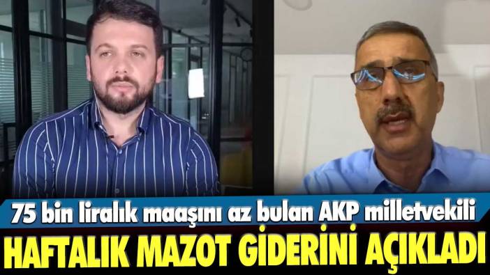 75 bin liralık maaşını az bulan AKP milletvekili haftalık mazot giderini açıkladı