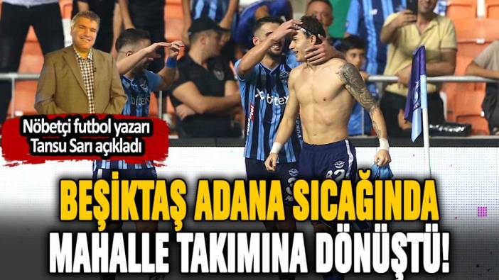 Beşiktaş, Adana'da mahalle takımına döndü: Tarihi hezimeti Tansu Sarı açıkladı...
