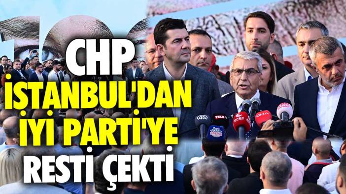 CHP İstanbul'dan İYİ Parti'ye resti çekti