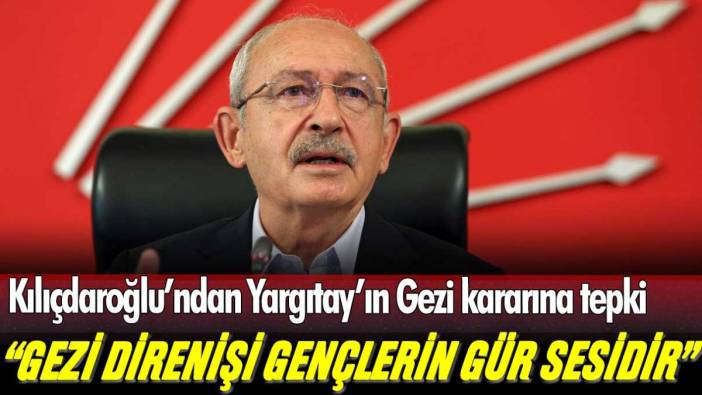 Kılıçdaroğlu'ndan Yargıtay'ın Gezi kararına tepki: "Gezi direnişi gençlerin gür sesidir"