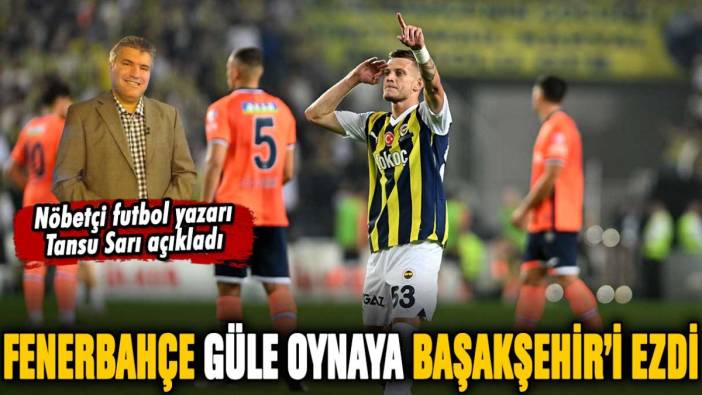 Fenerbahçe güle oynaya Başakşehir'i ezdi: Szymański'nin gecesini Tansu Sarı açıkladı