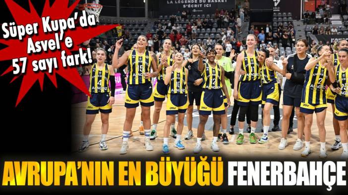 Fenerbahçe, Avrupanın en büyüğü oldu: Süper Kupa'da Asvel'e 57 sayı fark!