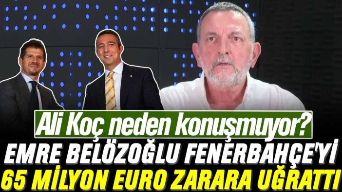 Ali Koç neden konuşmuyor? Emre Belözoğlu Fenerbahçe'yi 65 milyon euro zarara uğrattı
