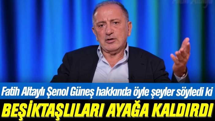 Fatih Altaylı'nın Şenol Güneş hakkındaki sert sözleri Beşiktaşlıları ayağa kaldırdı
