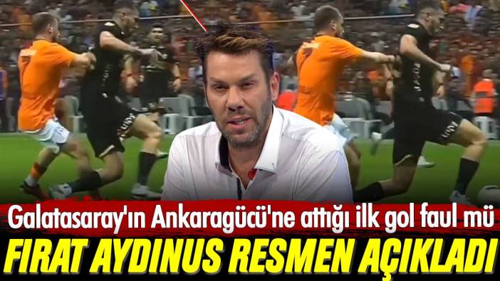 Fırat Aydınus resmen açıkladı: Galatasaray'ın Ankaragücü'ne attığı ilk gol faul mü