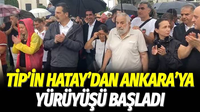 TİP'in Hatay’dan Ankara’ya yürüyüşü başladı