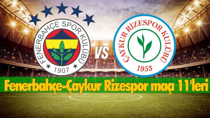 Fenerbahçe, Çaykur Rizespor maçı canlı izle: Fenerbahçe-Çaykur Rizespor maçının 11'leri belli oldu