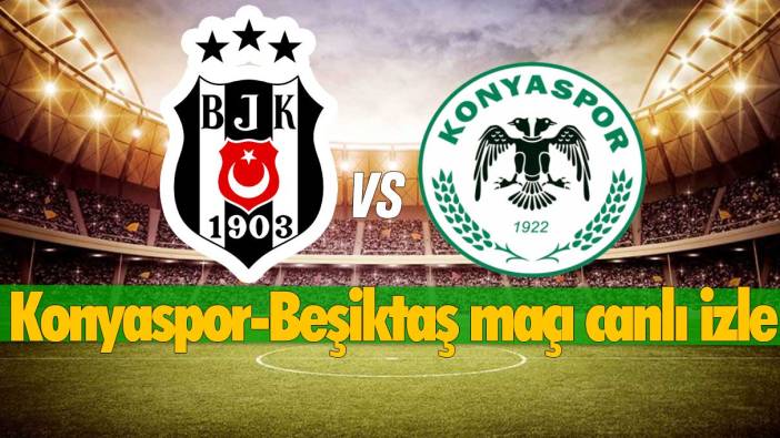 KONYASPOR-BEŞİKTAŞ MAÇI ŞİFRESİZ İZLE: Konyaspor-Beşiktaş maçı canlı izle