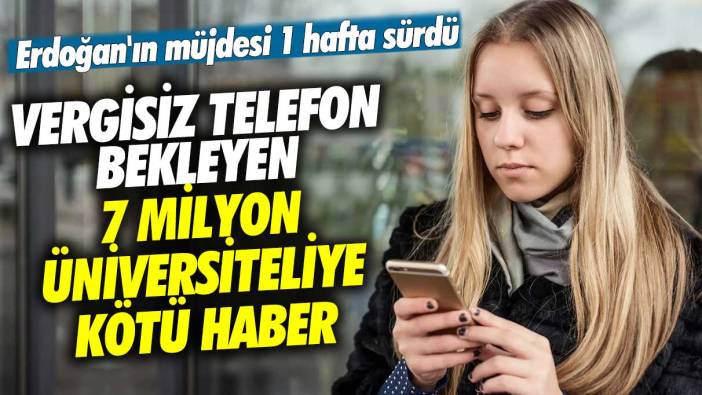 Erdoğan'ın müjdesi 1 hafta sürdü! Vergisiz telefon bekleyen 7 milyon üniversiteliye kötü haber