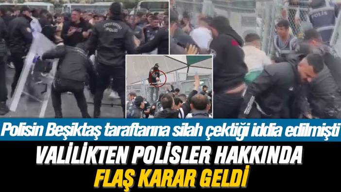 Polisin Beşiktaş taraftarına silah çektiği iddia edilmişti: Valilikten polisler hakkında flaş karar