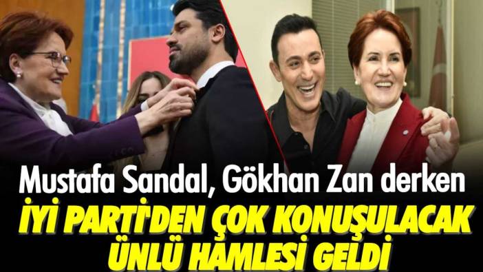 Mustafa Sandal, Gökhan Zan derken İYİ Parti'den çok konuşulacak ünlü hamlesi geldi