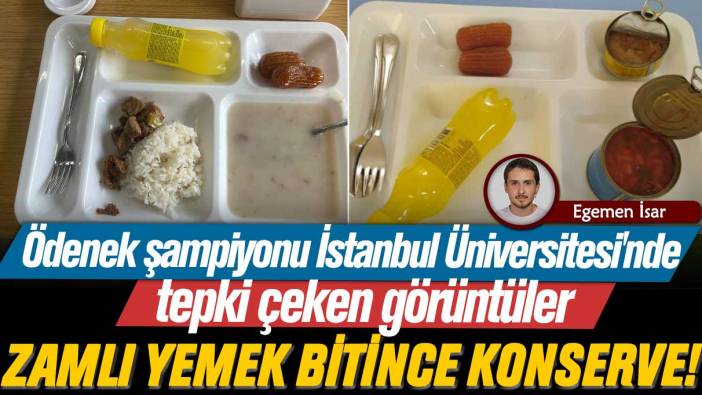 Ödenek şampiyonu İstanbul Üniversitesi'nde tepki çeken görüntüler: Zamlı yemek bitince konserve!