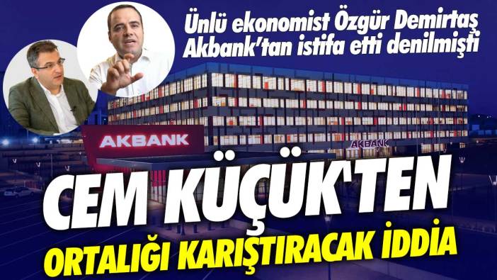 Akbank'tan istifa eden Özgür Demirtaş'la ilgili Cem Küçük'ten ortalığı karıştıracak iddia