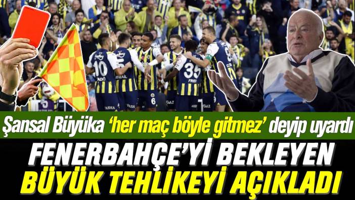 Şansal Büyüka'dan Fenerbahçe'ye kritik uyarı: Beklenen büyük tehlikeyi açıkladı