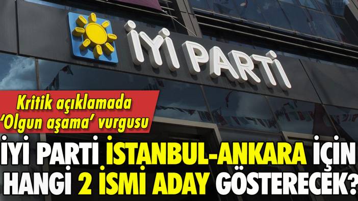 İYİ Parti'nin İstanbul ve Ankara adayları belli oldu mu? Kritik açıklama geldi