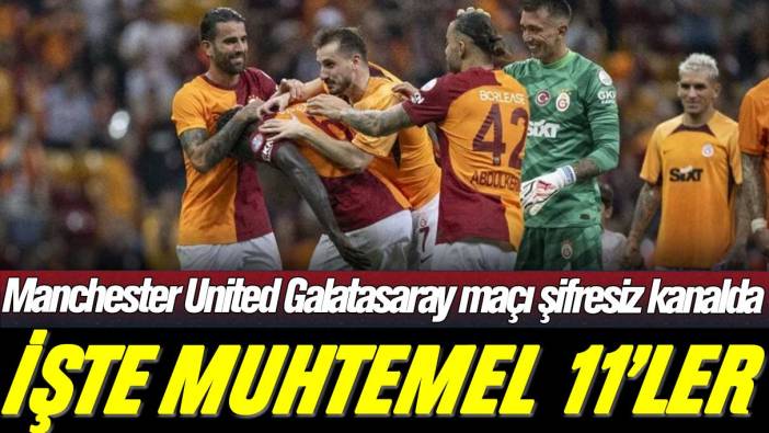 Manchester United Galatasaray maçı şifresiz kanalda yayınlanacak