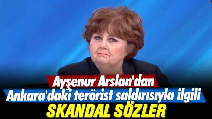 Ayşenur Arslan'dan Ankara'daki terörist saldırısıyla ilgili skandal sözler