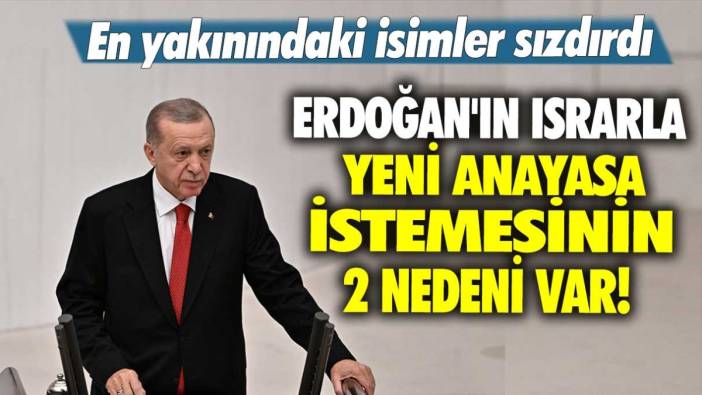 Cumhurbaşkanı Erdoğan'ın ısrarla yeni anayasa istemesinin 2 nedeni var! En yakınındaki isimler sızdırdı