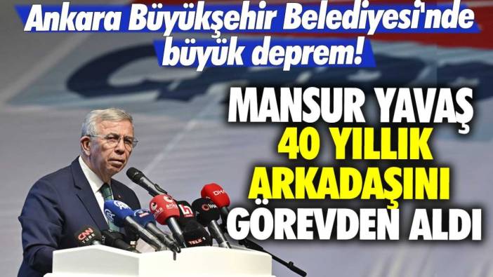 Ankara Büyükşehir Belediyesi'nde büyük deprem! Mansur Yavaş 40 yıllık arkadaşını görevden aldı