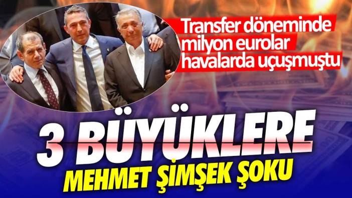 Fenerbahçe, Galatasaray ve Beşiktaş'a Mehmet Şimşek şoku! Transfer döneminde milyon eurolar havalarda uçuşmuştu