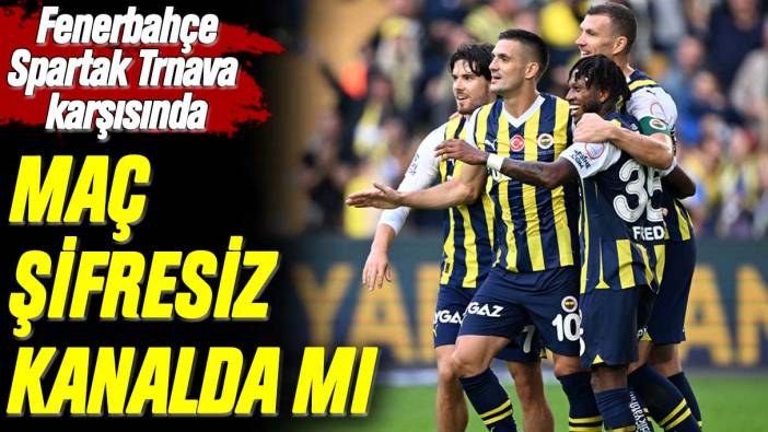 Spartak Trnava-Fenerbahçe maçı ne zaman, saat kaçta ve hangi kanalda? Fenerbahçe maçı şifresiz mi