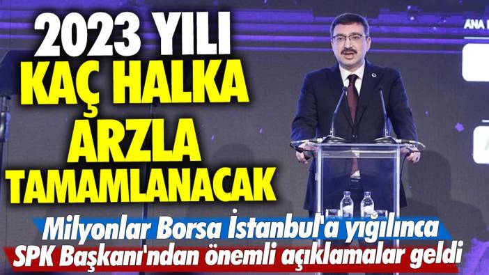 Milyonlar Borsa İstanbul'a yığılınca SPK Başkanı'ndan İbrahim Ömer Gönül önemli açıklama! 2023 yılı kaç halka arzla tamamlanacak