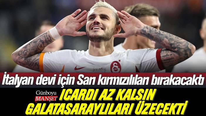Icardi için Galatasaraylıları üzecek iddia: İtalyan devi için Sarı kırmızılıları bırakacaktı