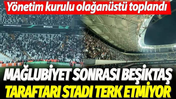 Mağlubiyet sonrası Beşiktaş taraftarı stadı terk etmiyor: Yönetim kurulu olağanüstü toplandı
