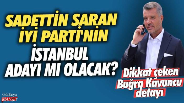Dikkat çeken Buğra Kavuncu detayı   Sadettin Saran İYİ Parti'nin İstanbul adayı mı olacak?