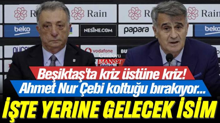 Beşiktaş'ta kriz üstüne kriz! Ahmet Nur Çebi koltuğu bırakıyor... İşte yerine gelecek isim