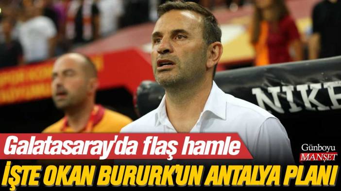 Okan Bururk'un Antalyaspor maç planı belli oldu: Galatasaray'da flaş hamle