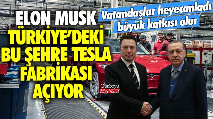 Elon Musk Türkiye'deki bu şehre Tesla fabrikası açıyor! Vatandaşlar heyecanlandı! Büyük katkısı olur