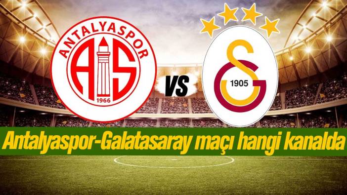 Antalyaspor-Galatasaray maçı ne zaman, saat kaçta ve hangi kanalda